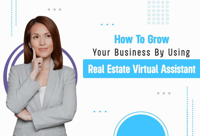 Grow Your Business By Using A Real Estate Virtual Assistant