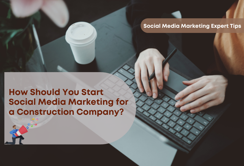 How Should You Start Social Media Marketing for a Construction Company?