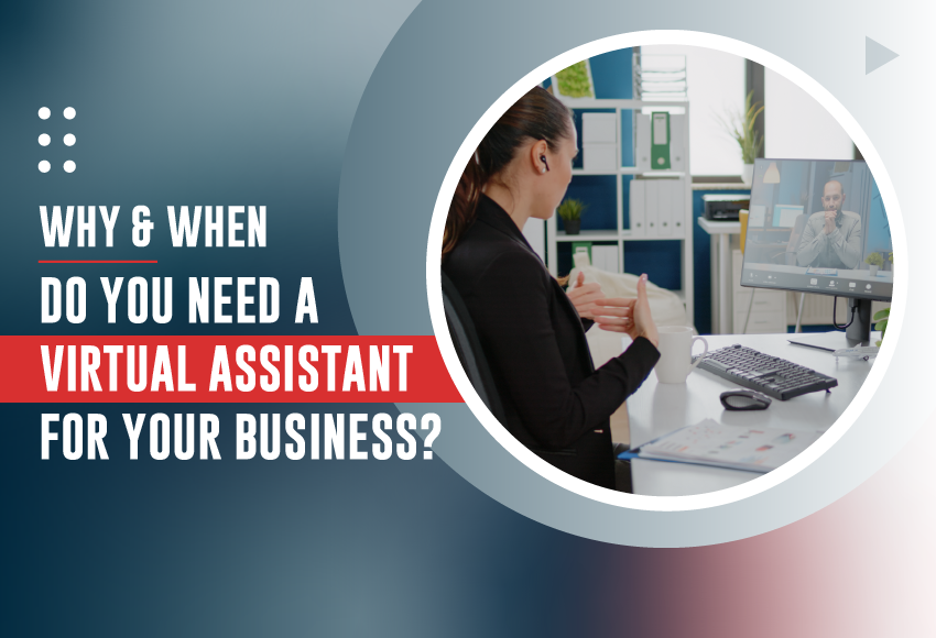 Why & When Do You Need a Virtual Assistant for Your Business?