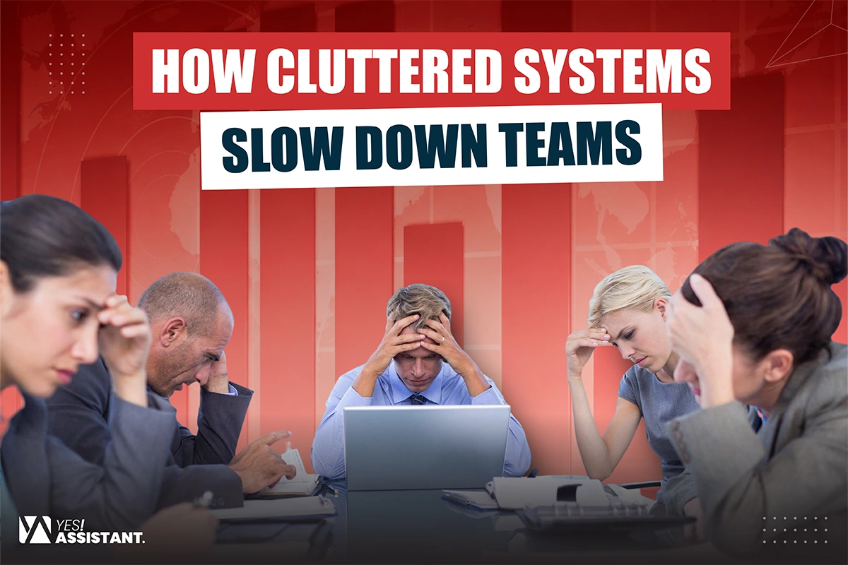 How Cluttered Systems Slow Down Teams and How to Fix Them